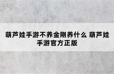 葫芦娃手游不养金刚养什么 葫芦娃手游官方正版